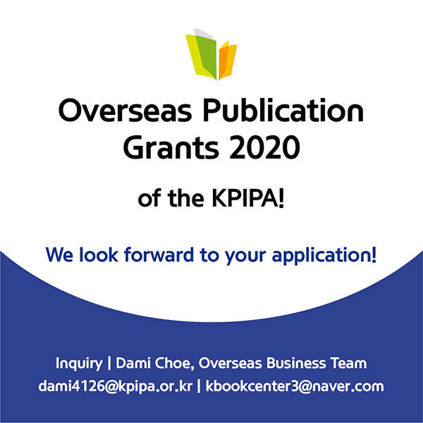 >Overseas Publication Grants 2020> of the Publication Industry Promotion Agency of Korea (KPIPA)!We look forward to your application!Inquiry: Dami Choe, Overseas Business Teamdami4126@kpipa.or.kr | kbookcenter3@naver.com