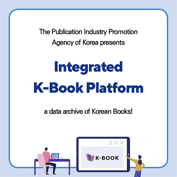 The Publication Industry Promotion Agency of Korea presents “Integrated K-Book Platform,” a data archive of Korean Books!